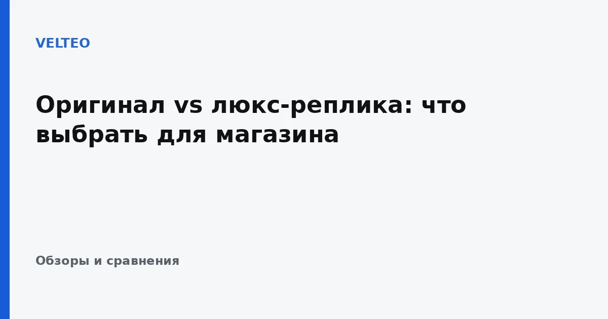 Оригинал vs люкс-реплика: что выбрать для магазина